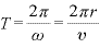 T=\displaystyle \frac{2\pi}{\omega}=\frac{2\pi r}{v}