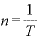 n=\displaystyle \frac{1}{T}