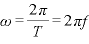 \displaystyle \omega=\frac{2\pi}{T}=2\pi f