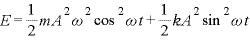 E=\displaystyle \frac{1}{2}mA^{2}\omega^{2}\cos^{2}\omega t+\frac{1}{2}kA^{2}\sin^{2}\omega t